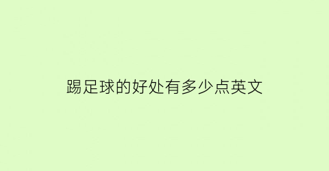 踢足球的好处有多少点英文(踢足球的好处有多少点英文作文)