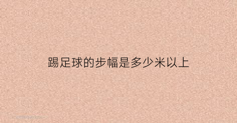 踢足球的步幅是多少米以上