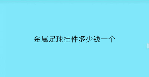 金属足球挂件多少钱一个(足球挂饰)