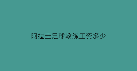 阿拉圭足球教练工资多少(乌拉圭足球教练)