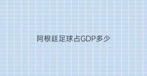 阿根廷足球占GDP多少