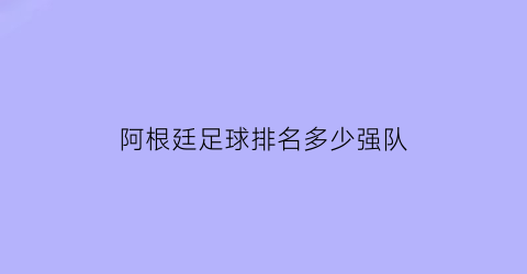 阿根廷足球排名多少强队