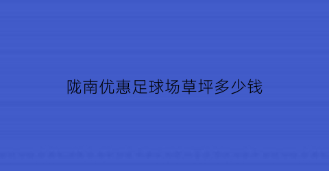 陇南优惠足球场草坪多少钱