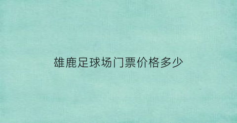 雄鹿足球场门票价格多少