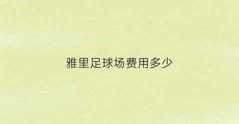 雅里足球场费用多少(雅里足球场烧烤)