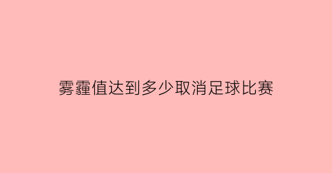 雾霾值达到多少取消足球比赛