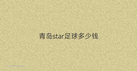 青岛star足球多少钱