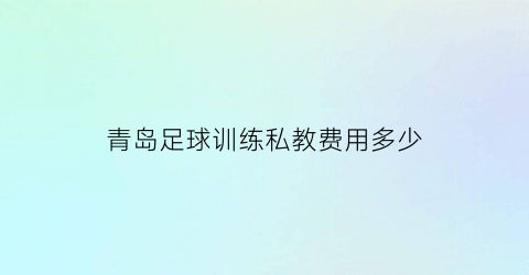 青岛足球训练私教费用多少