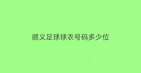 顺义足球球衣号码多少位(顺义足球俱乐部)