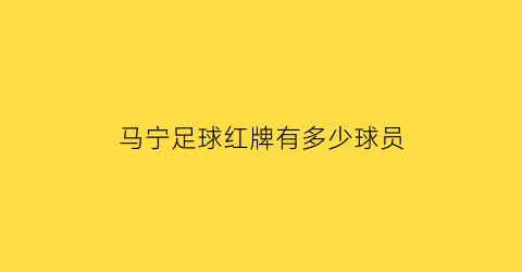 马宁足球红牌有多少球员(国足马宁)