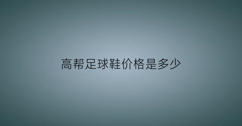 高帮足球鞋价格是多少