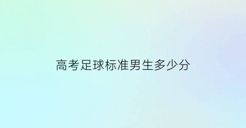 高考足球标准男生多少分